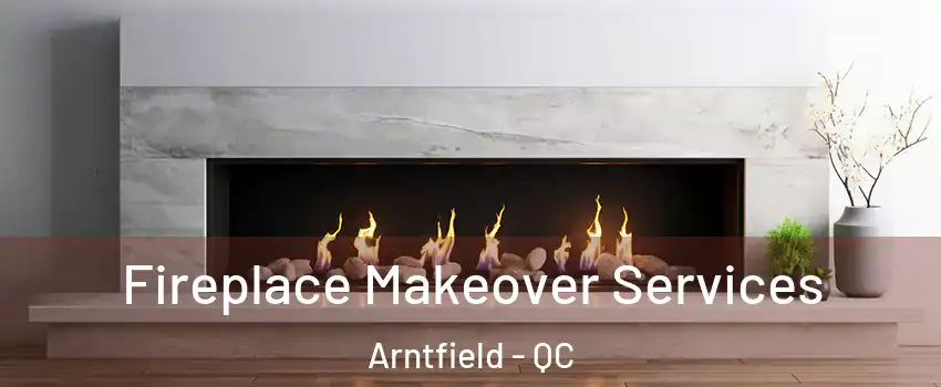 Fireplace Makeover Services Arntfield - QC