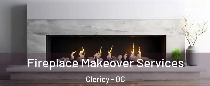 Fireplace Makeover Services Clericy - QC