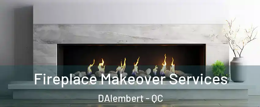 Fireplace Makeover Services DAlembert - QC