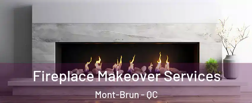 Fireplace Makeover Services Mont-Brun - QC