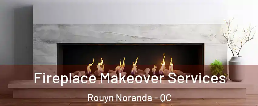 Fireplace Makeover Services Rouyn Noranda - QC