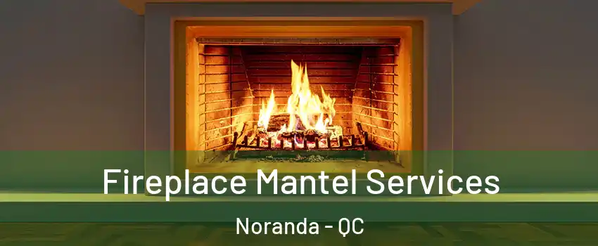  Fireplace Mantel Services Noranda - QC