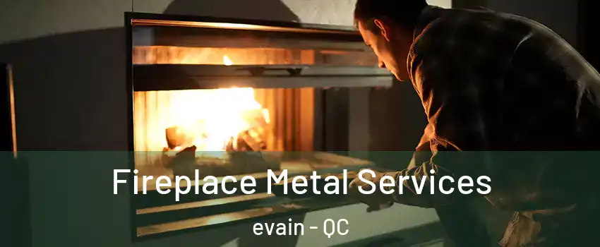 Fireplace Metal Services evain - QC