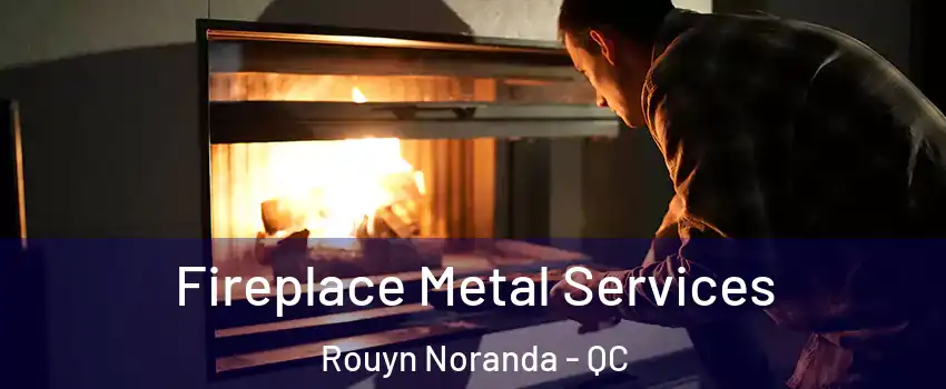  Fireplace Metal Services Rouyn Noranda - QC