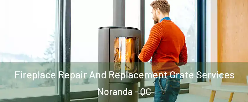  Fireplace Repair And Replacement Grate Services Noranda - QC