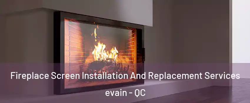 Fireplace Screen Installation And Replacement Services evain - QC