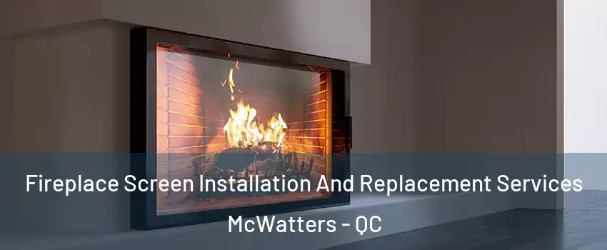 Fireplace Screen Installation And Replacement Services McWatters - QC