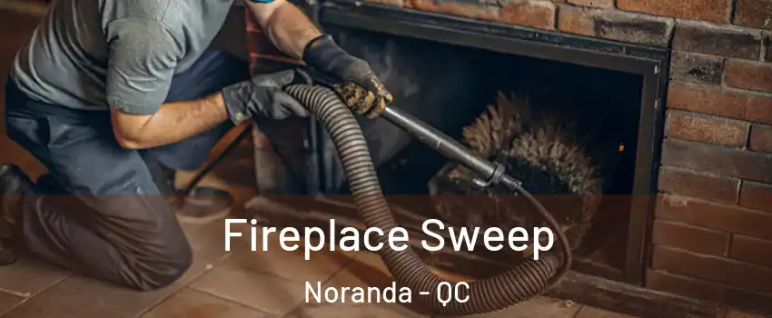  Fireplace Sweep Noranda - QC