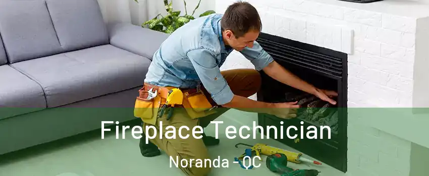  Fireplace Technician Noranda - QC