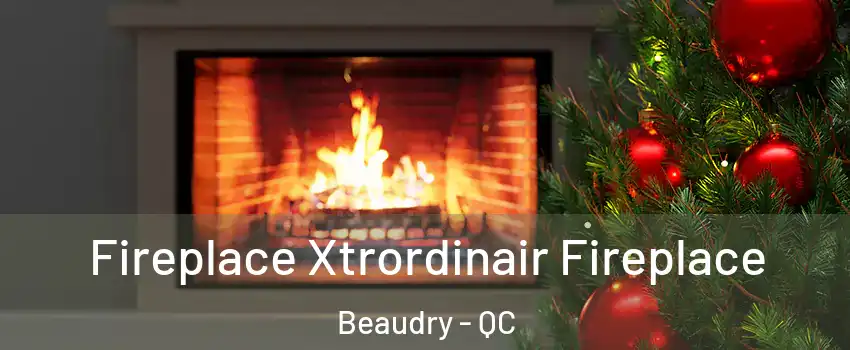 Fireplace Xtrordinair Fireplace Beaudry - QC