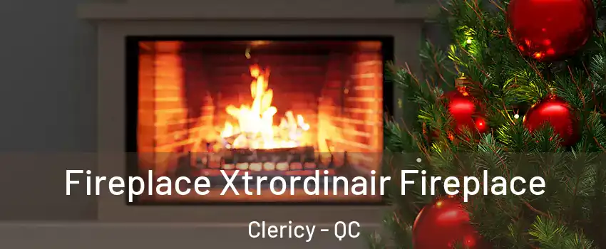 Fireplace Xtrordinair Fireplace Clericy - QC
