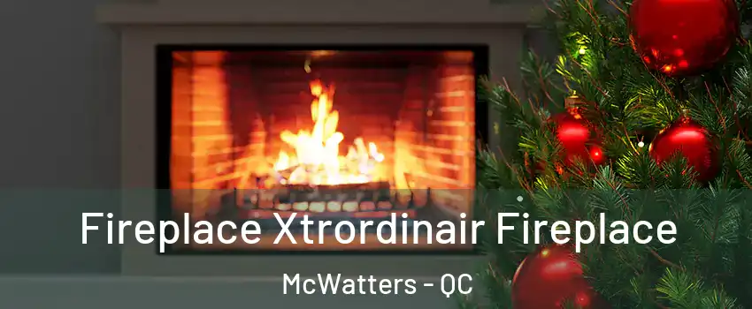  Fireplace Xtrordinair Fireplace McWatters - QC