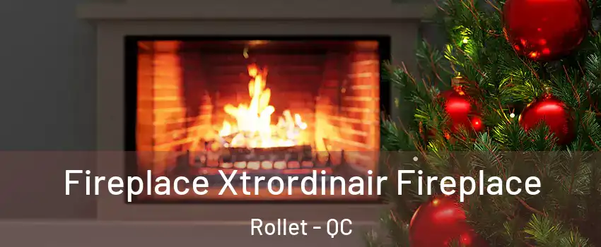  Fireplace Xtrordinair Fireplace Rollet - QC