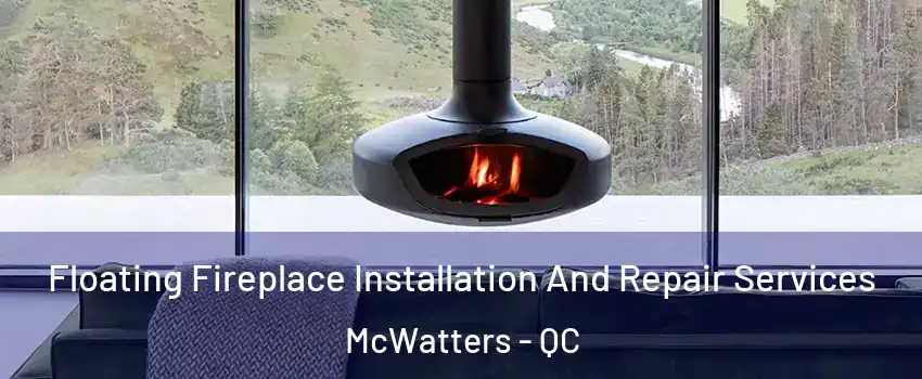  Floating Fireplace Installation And Repair Services McWatters - QC