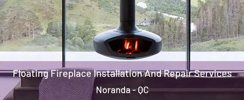  Floating Fireplace Installation And Repair Services Noranda - QC