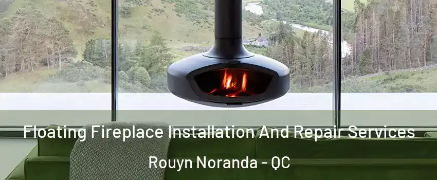  Floating Fireplace Installation And Repair Services Rouyn Noranda - QC