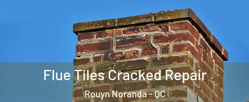 Flue Tiles Cracked Repair Rouyn Noranda - QC