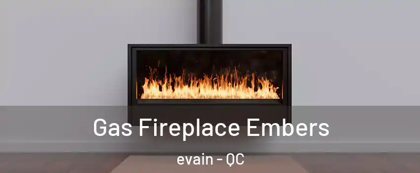  Gas Fireplace Embers evain - QC