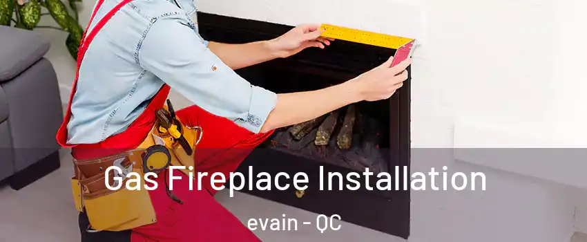  Gas Fireplace Installation evain - QC
