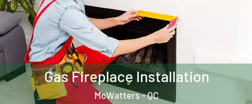  Gas Fireplace Installation McWatters - QC