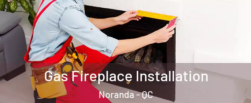  Gas Fireplace Installation Noranda - QC