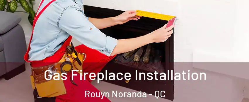  Gas Fireplace Installation Rouyn Noranda - QC