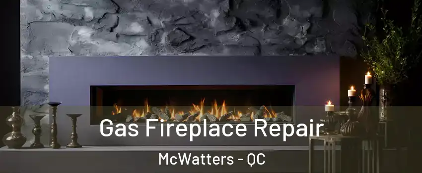  Gas Fireplace Repair McWatters - QC
