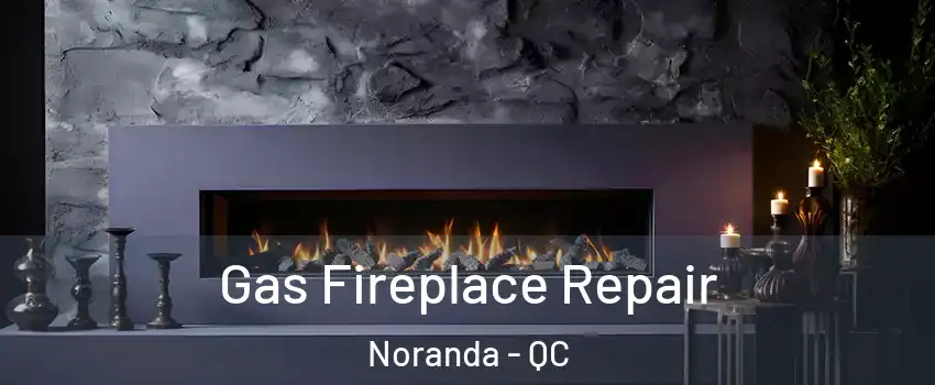  Gas Fireplace Repair Noranda - QC
