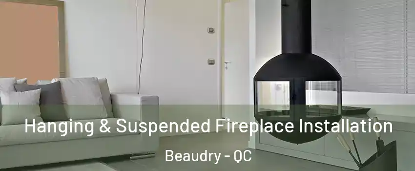 Hanging & Suspended Fireplace Installation Beaudry - QC