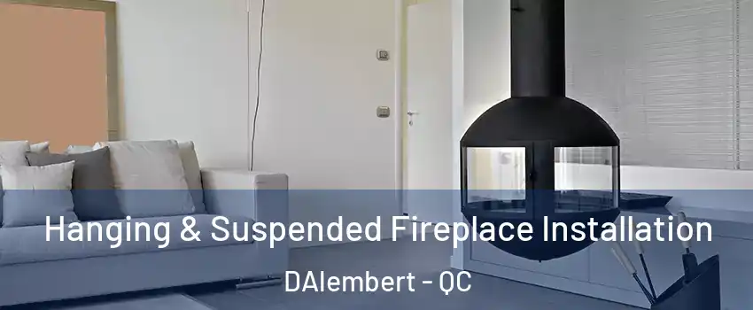 Hanging & Suspended Fireplace Installation DAlembert - QC