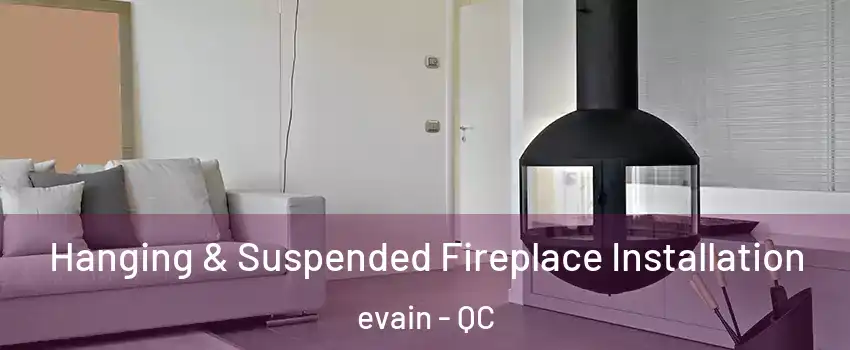  Hanging & Suspended Fireplace Installation evain - QC