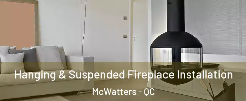 Hanging & Suspended Fireplace Installation McWatters - QC