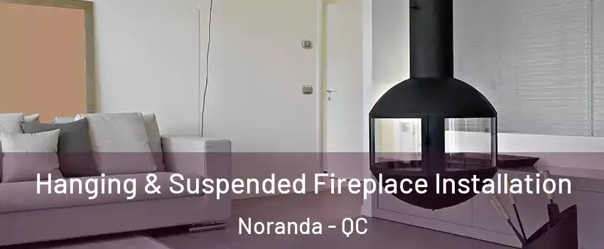 Hanging & Suspended Fireplace Installation Noranda - QC