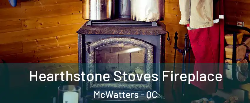 Hearthstone Stoves Fireplace McWatters - QC