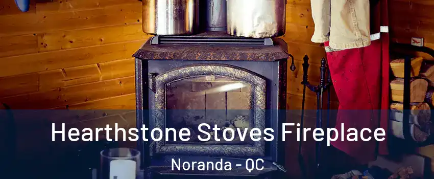 Hearthstone Stoves Fireplace Noranda - QC