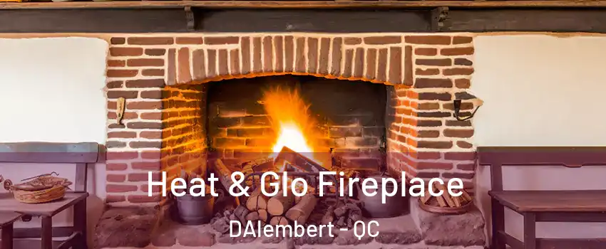  Heat & Glo Fireplace DAlembert - QC
