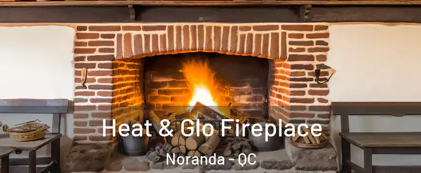  Heat & Glo Fireplace Noranda - QC