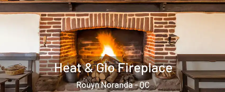  Heat & Glo Fireplace Rouyn Noranda - QC