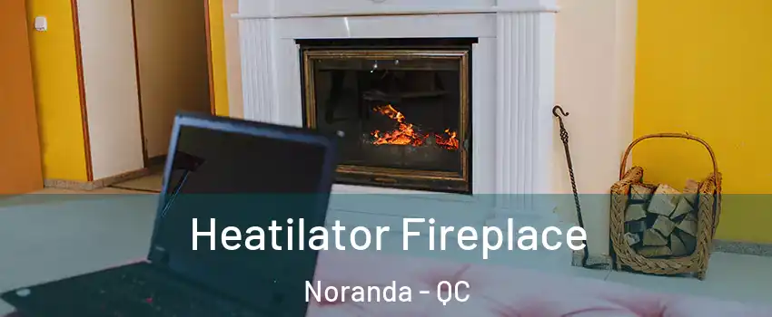  Heatilator Fireplace Noranda - QC