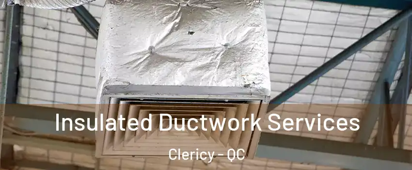  Insulated Ductwork Services Clericy - QC