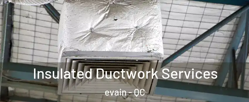  Insulated Ductwork Services evain - QC