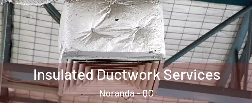  Insulated Ductwork Services Noranda - QC
