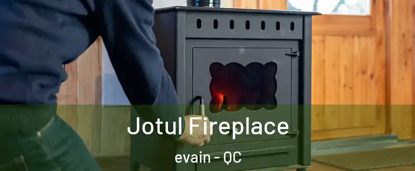  Jotul Fireplace evain - QC