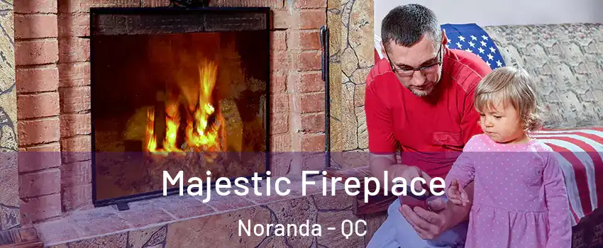  Majestic Fireplace Noranda - QC