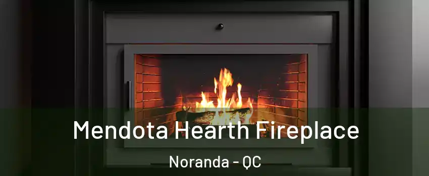 Mendota Hearth Fireplace Noranda - QC