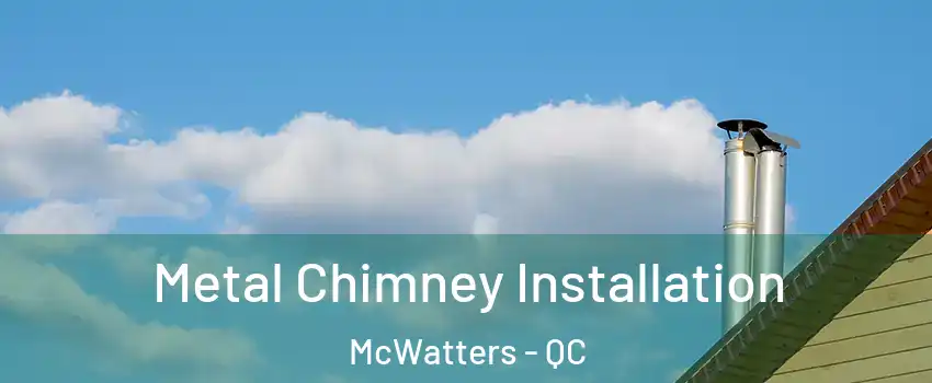  Metal Chimney Installation McWatters - QC