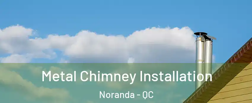  Metal Chimney Installation Noranda - QC