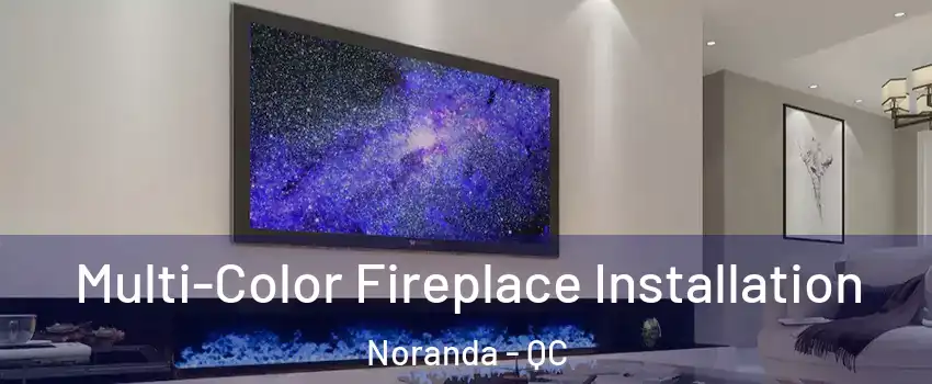  Multi-Color Fireplace Installation Noranda - QC