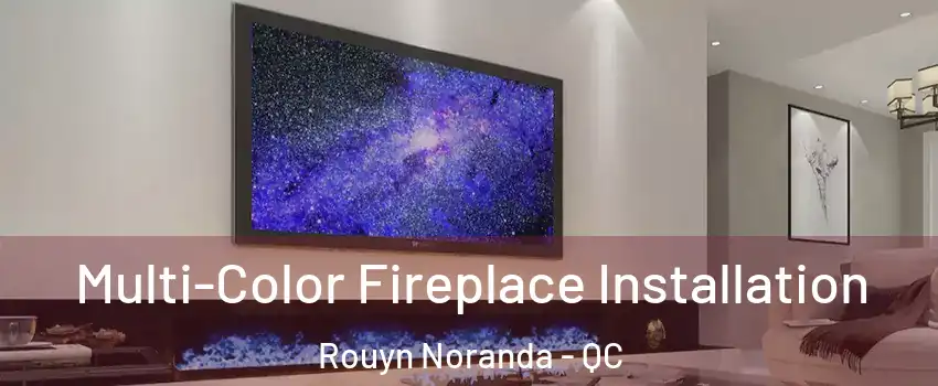  Multi-Color Fireplace Installation Rouyn Noranda - QC
