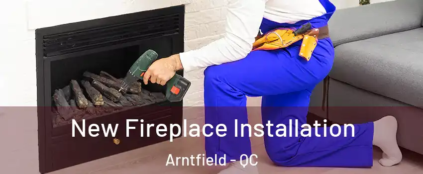 New Fireplace Installation Arntfield - QC